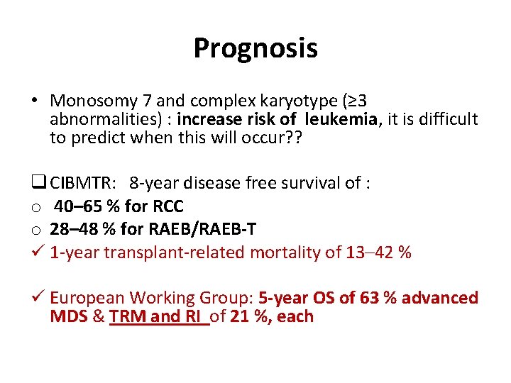 Prognosis • Monosomy 7 and complex karyotype (≥ 3 abnormalities) : increase risk of