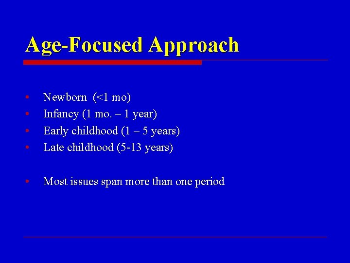 Age-Focused Approach • • Newborn (<1 mo) Infancy (1 mo. – 1 year) Early