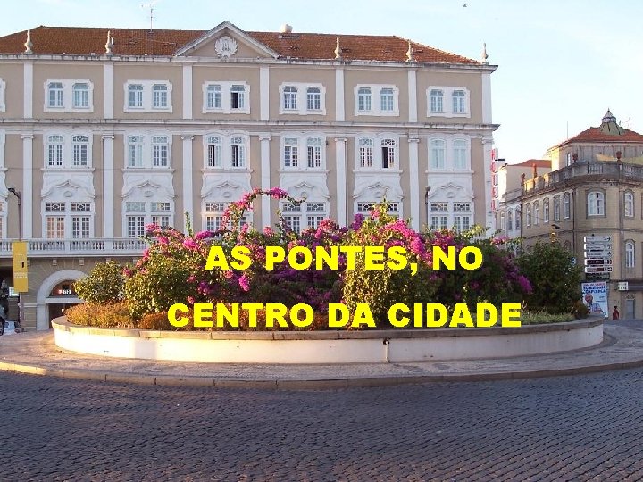 AS PONTES, NO CENTRO DA CIDADE 