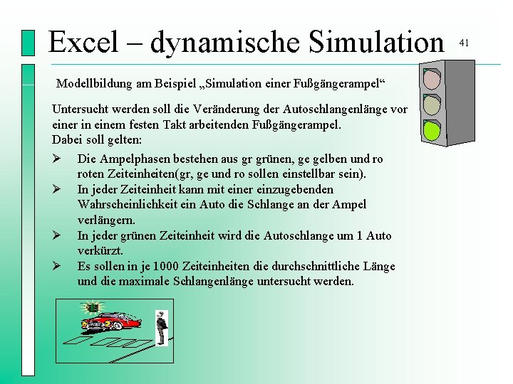 Excel – dynamische Simulation Modellbildung am Beispiel „Simulation einer Fußgängerampel“ Untersucht werden soll die