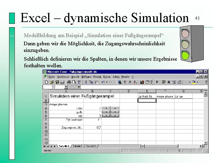 Excel – dynamische Simulation Modellbildung am Beispiel „Simulation einer Fußgängerampel“ Dann geben wir die