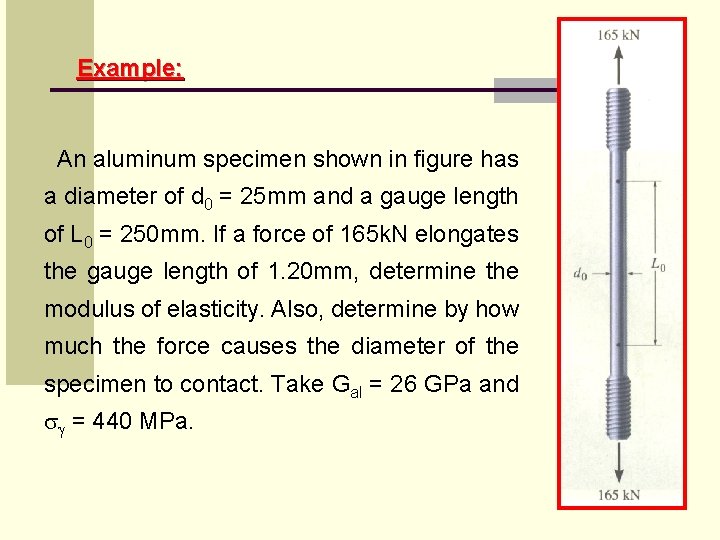 Example: An aluminum specimen shown in figure has a diameter of d 0 =