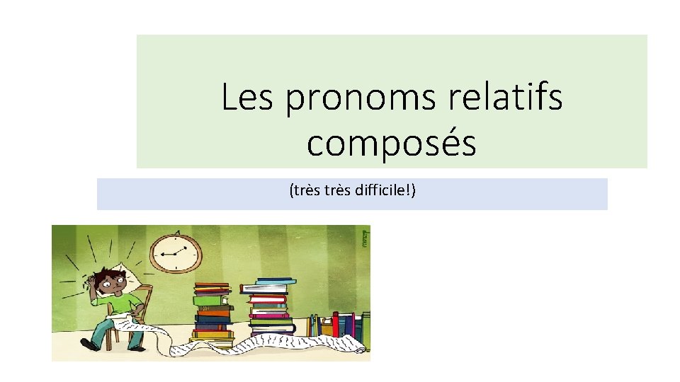Les pronoms relatifs composés (très difficile!) 
