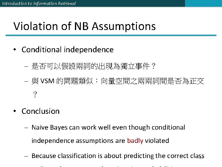 Introduction to Information Retrieval Violation of NB Assumptions • Conditional independence – 是否可以假設兩詞的出現為獨立事件？ –