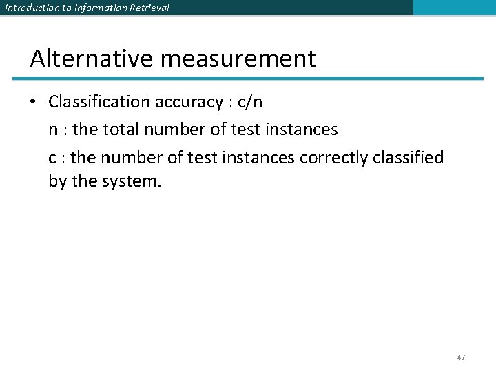 Introduction to Information Retrieval Alternative measurement • Classification accuracy : c/n n : the