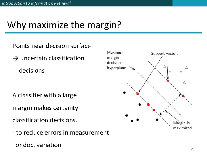 Introduction to Information Retrieval Why maximize the margin? Points near decision surface → uncertain