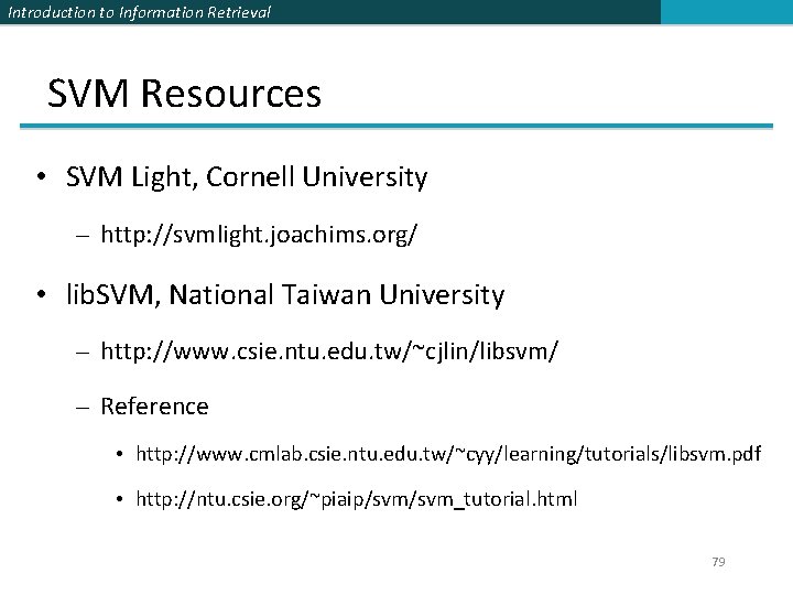 Introduction to Information Retrieval SVM Resources • SVM Light, Cornell University – http: //svmlight.