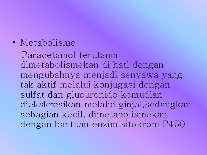  • Metabolisme Paracetamol terutama dimetabolismekan di hati dengan mengubahnya menjadi senyawa yang tak