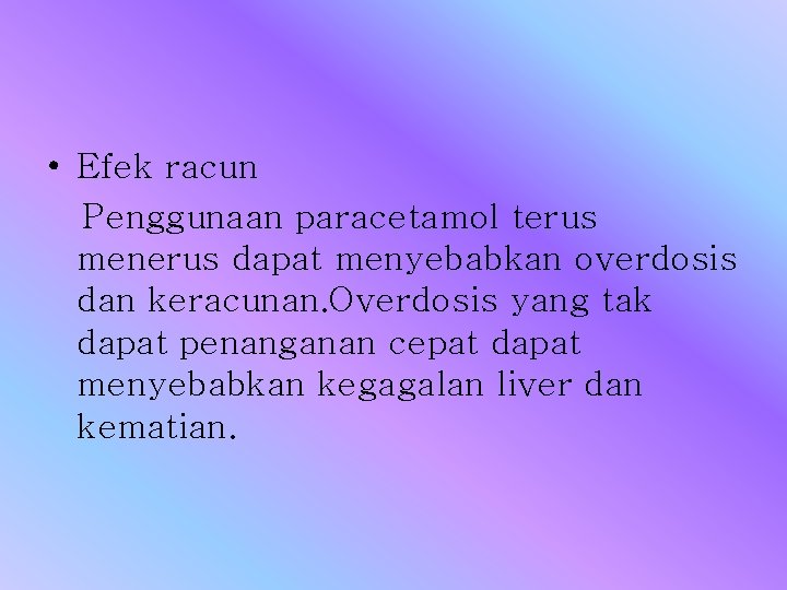  • Efek racun Penggunaan paracetamol terus menerus dapat menyebabkan overdosis dan keracunan. Overdosis