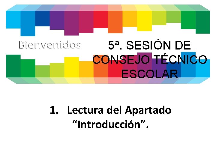 5ª. SESIÓN DE CONSEJO TÉCNICO ESCOLAR 1. Lectura del Apartado “Introducción”. 