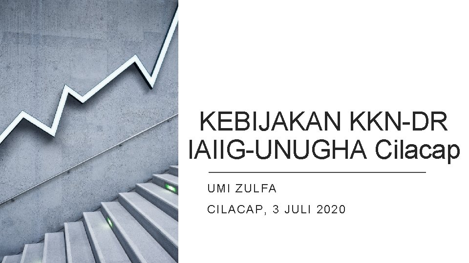 KEBIJAKAN KKN-DR IAIIG-UNUGHA Cilacap UMI ZULFA CILACAP, 3 JULI 2020 