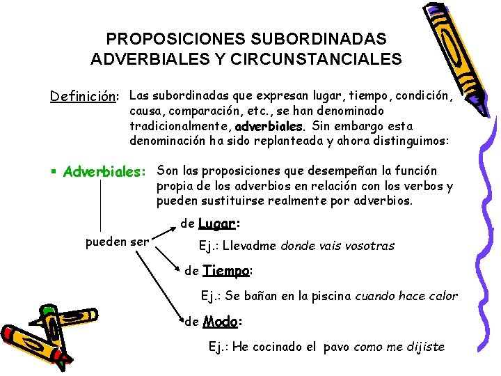 PROPOSICIONES SUBORDINADAS ADVERBIALES Y CIRCUNSTANCIALES Definición: Las subordinadas que expresan lugar, tiempo, condición, causa,
