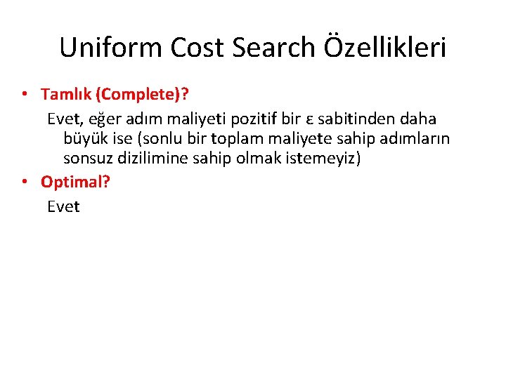 Uniform Cost Search Özellikleri • Tamlık (Complete)? Evet, eğer adım maliyeti pozitif bir ε