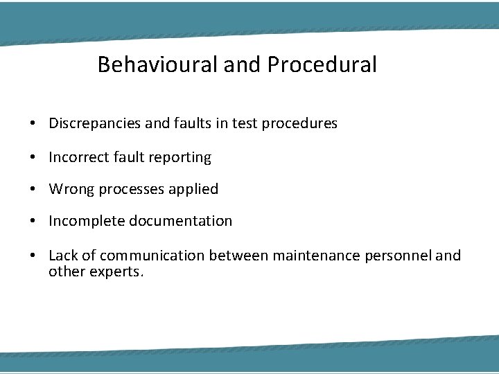 Behavioural and Procedural • Discrepancies and faults in test procedures • Incorrect fault reporting