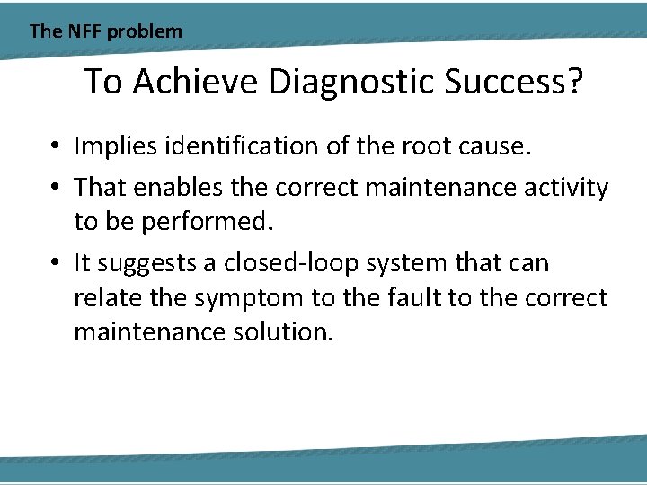 The NFF problem To Achieve Diagnostic Success? • Implies identification of the root cause.