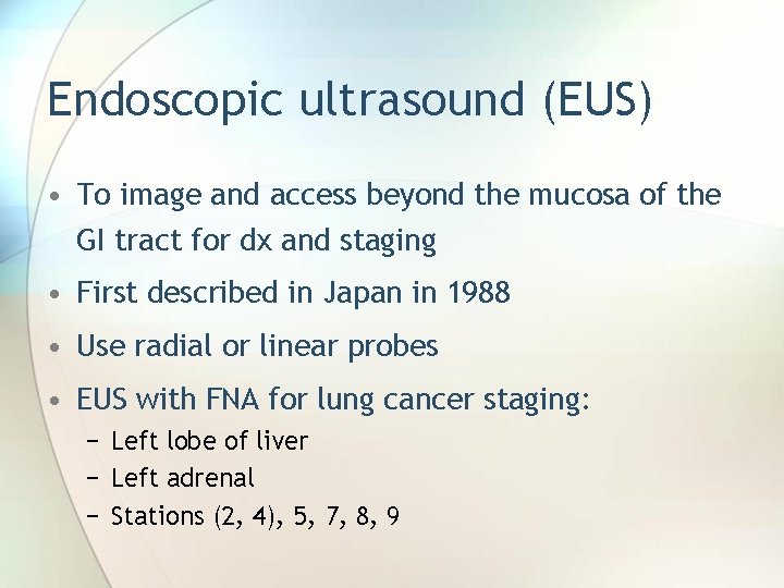 Endoscopic ultrasound (EUS) • To image and access beyond the mucosa of the GI