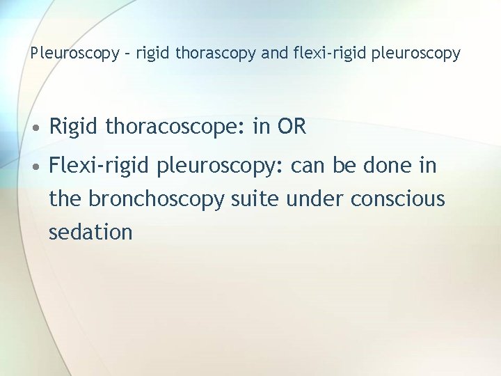 Pleuroscopy – rigid thorascopy and flexi-rigid pleuroscopy • Rigid thoracoscope: in OR • Flexi-rigid