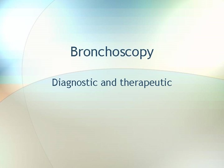 Bronchoscopy Diagnostic and therapeutic 