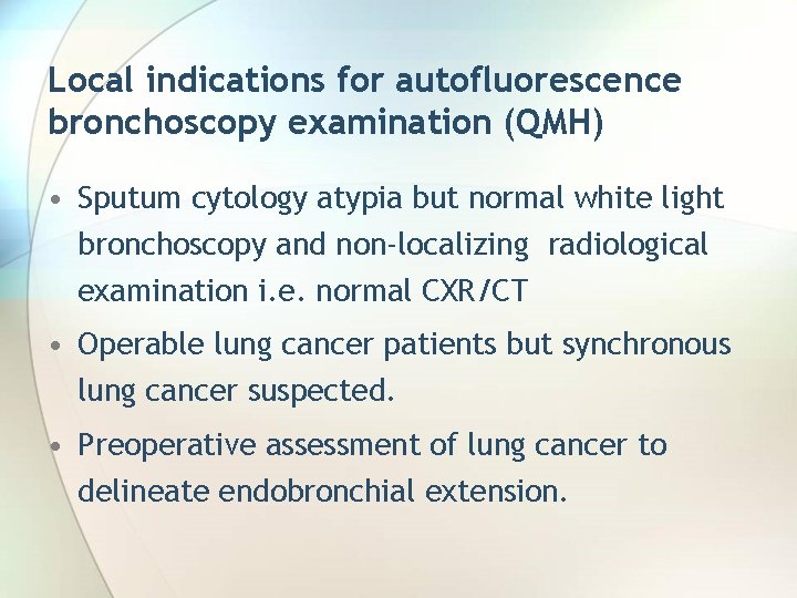 Local indications for autofluorescence bronchoscopy examination (QMH) • Sputum cytology atypia but normal white