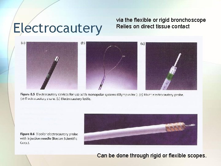 Electrocautery via the flexible or rigid bronchoscope Relies on direct tissue contact Can be