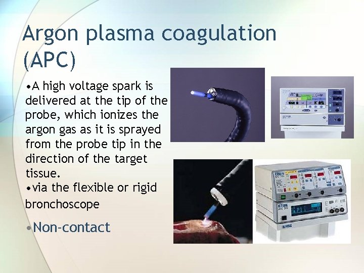 Argon plasma coagulation (APC) • A high voltage spark is delivered at the tip