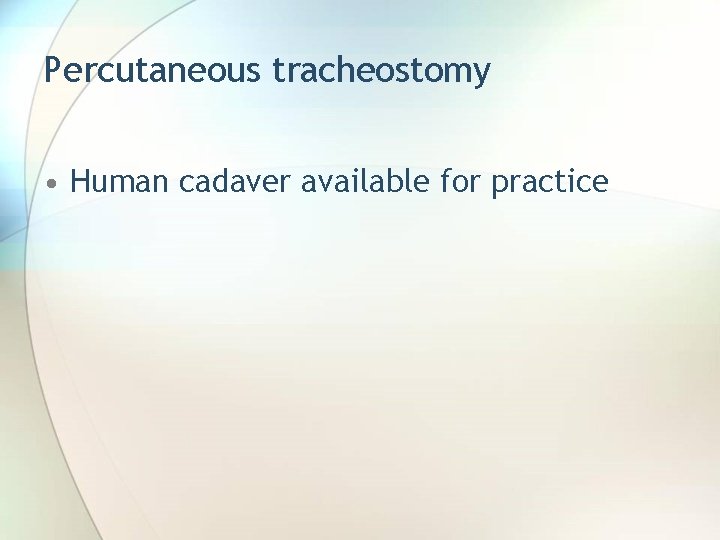 Percutaneous tracheostomy • Human cadaver available for practice 