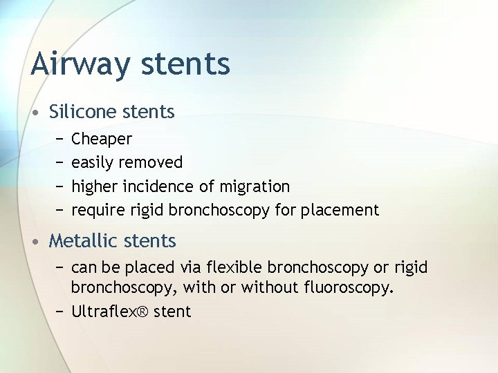 Airway stents • Silicone stents − − Cheaper easily removed higher incidence of migration