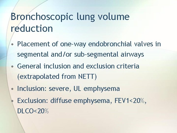 Bronchoscopic lung volume reduction • Placement of one-way endobronchial valves in segmental and/or sub-segmental