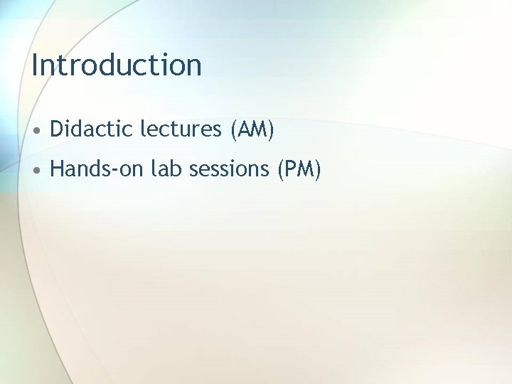 Introduction • Didactic lectures (AM) • Hands-on lab sessions (PM) 