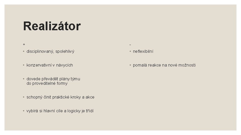 Realizátor + - ◦ disciplinovaný, spolehlivý ◦ neflexibilní ◦ konzervativní v návycích ◦ pomalá