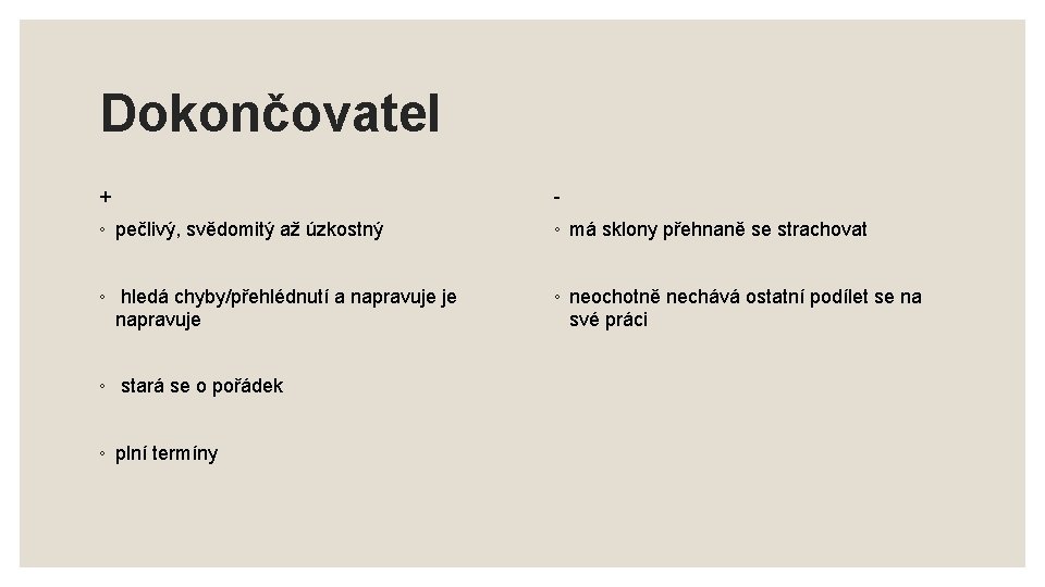 Dokončovatel + - ◦ pečlivý, svědomitý až úzkostný ◦ má sklony přehnaně se strachovat