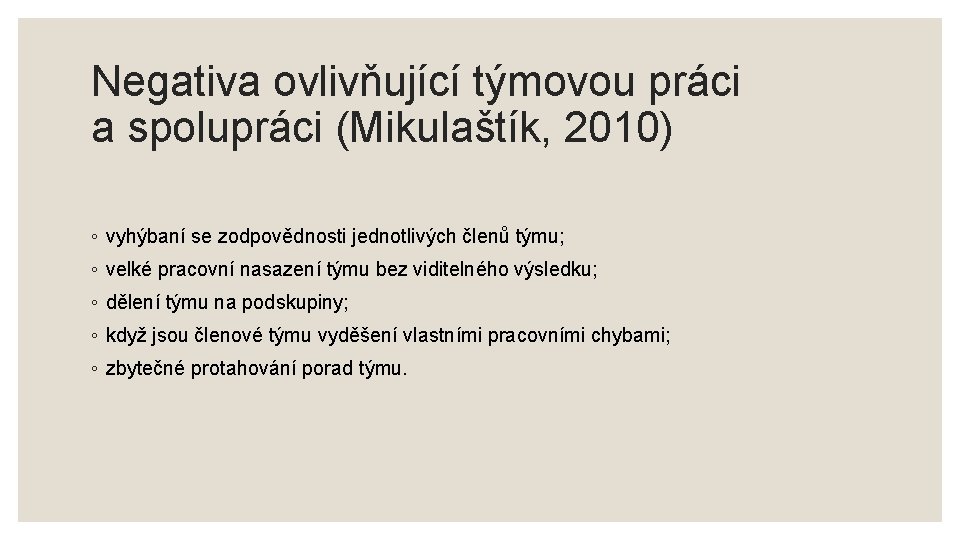 Negativa ovlivňující týmovou práci a spolupráci (Mikulaštík, 2010) ◦ vyhýbaní se zodpovědnosti jednotlivých členů