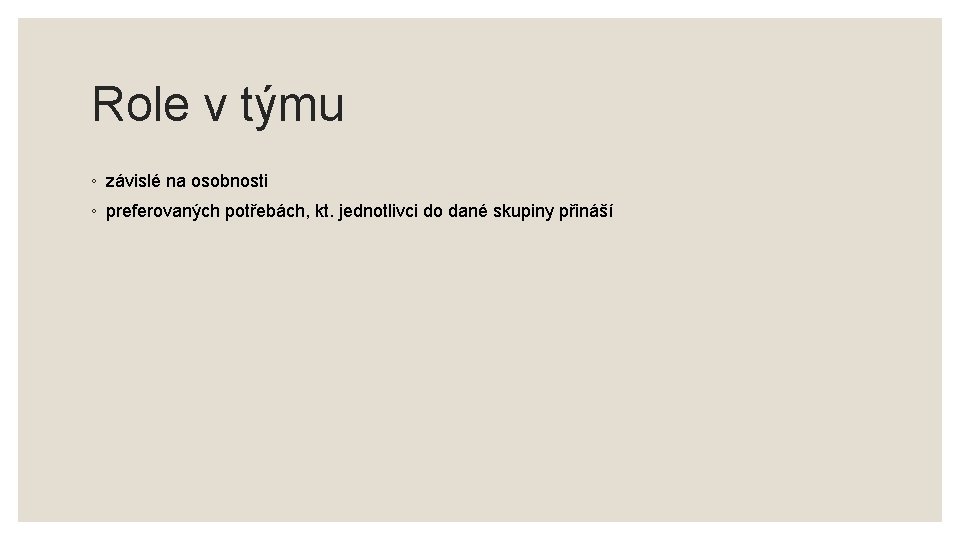 Role v týmu ◦ závislé na osobnosti ◦ preferovaných potřebách, kt. jednotlivci do dané