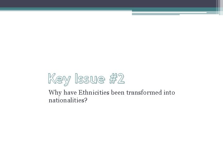Key Issue #2 Why have Ethnicities been transformed into nationalities? 