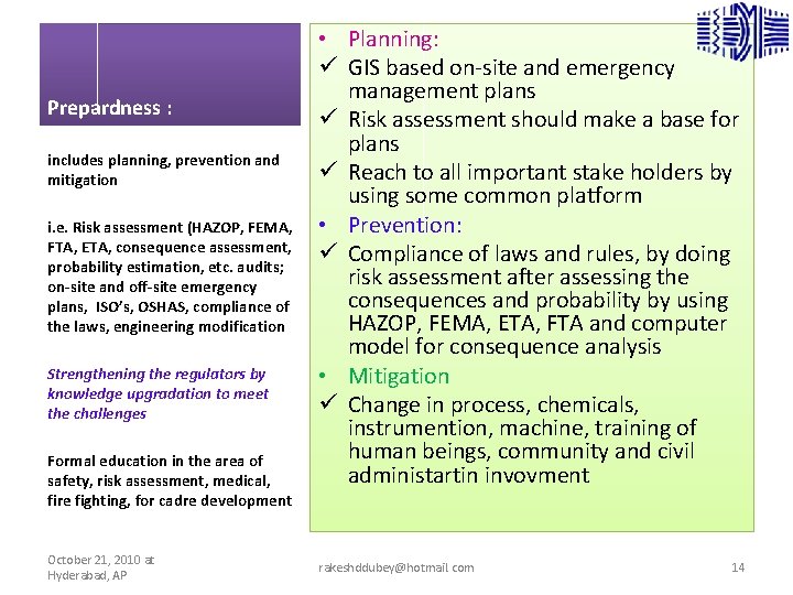 Prepardness : includes planning, prevention and mitigation i. e. Risk assessment (HAZOP, FEMA, FTA,