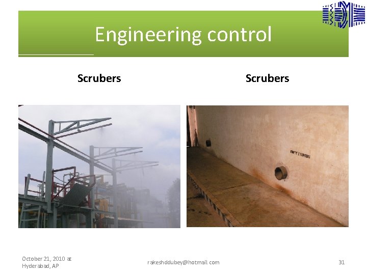 Engineering control Scrubers October 21, 2010 at Hyderabad, AP Scrubers rakeshddubey@hotmail. com 31 