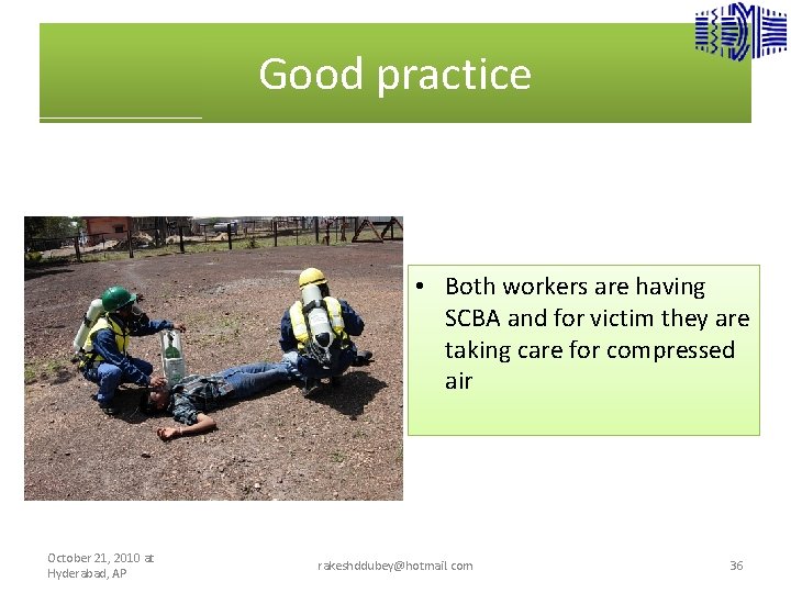 Good practice • Both workers are having SCBA and for victim they are taking