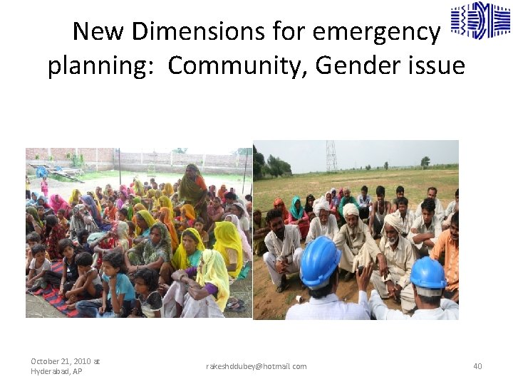 New Dimensions for emergency planning: Community, Gender issue October 21, 2010 at Hyderabad, AP
