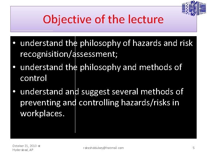 Objective of the lecture • understand the philosophy of hazards and risk recognisition/assessment; •