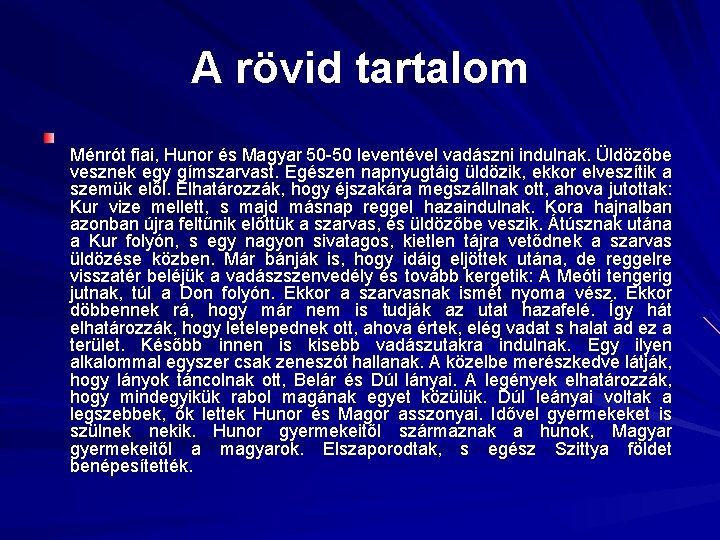 A rövid tartalom Ménrót fiai, Hunor és Magyar 50 -50 leventével vadászni indulnak. Üldözőbe A rövid tartalom Ménrót fiai, Hunor és Magyar 50 -50 leventével vadászni indulnak. Üldözőbe
