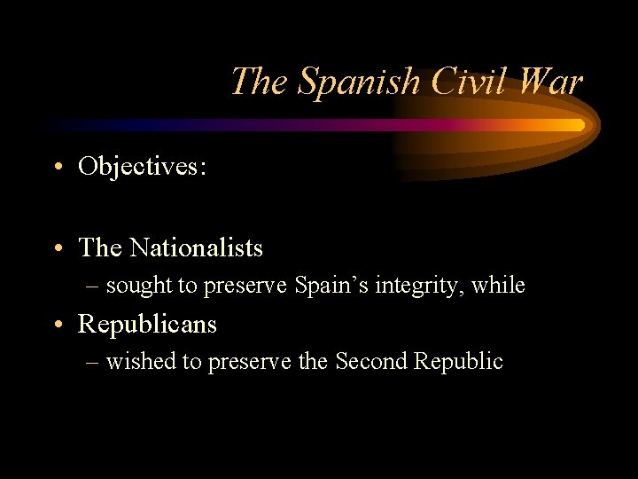 The Spanish Civil War • Objectives: • The Nationalists – sought to preserve Spain’s