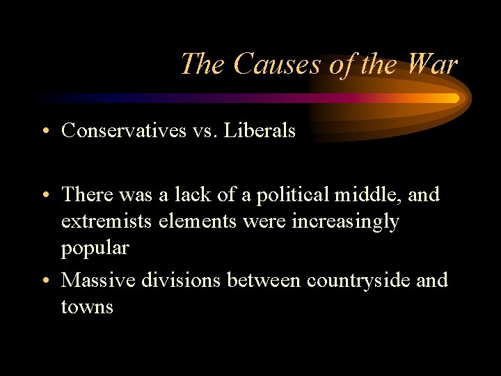 The Causes of the War • Conservatives vs. Liberals • There was a lack