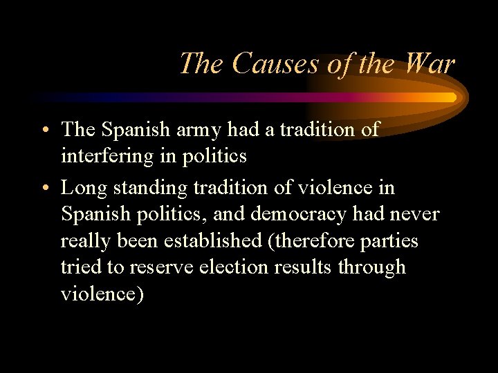 The Causes of the War • The Spanish army had a tradition of interfering