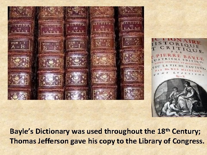 Bayle’s Dictionary was used throughout the 18 th Century; Thomas Jefferson gave his copy