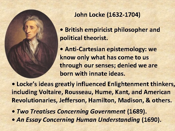 John Locke (1632 -1704) • British empiricist philosopher and political theorist. • Anti-Cartesian epistemology: