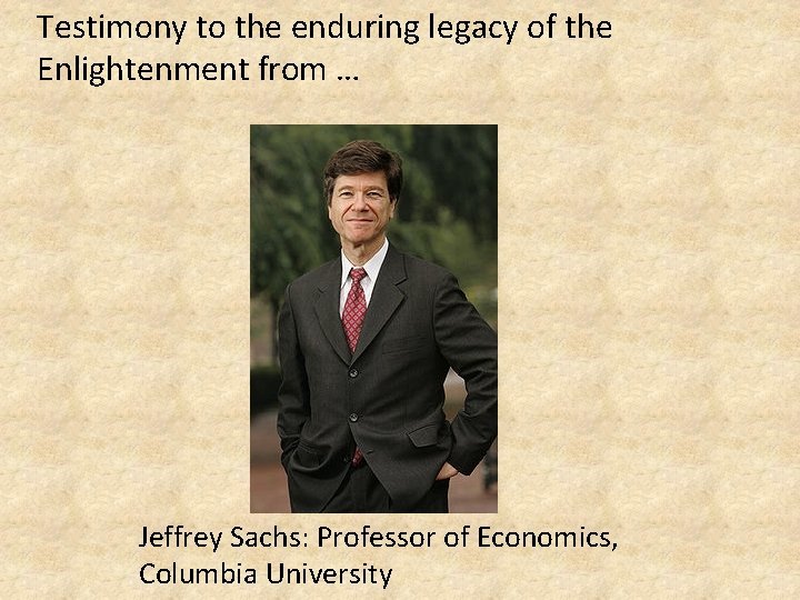 Testimony to the enduring legacy of the Enlightenment from … Jeffrey Sachs: Professor of