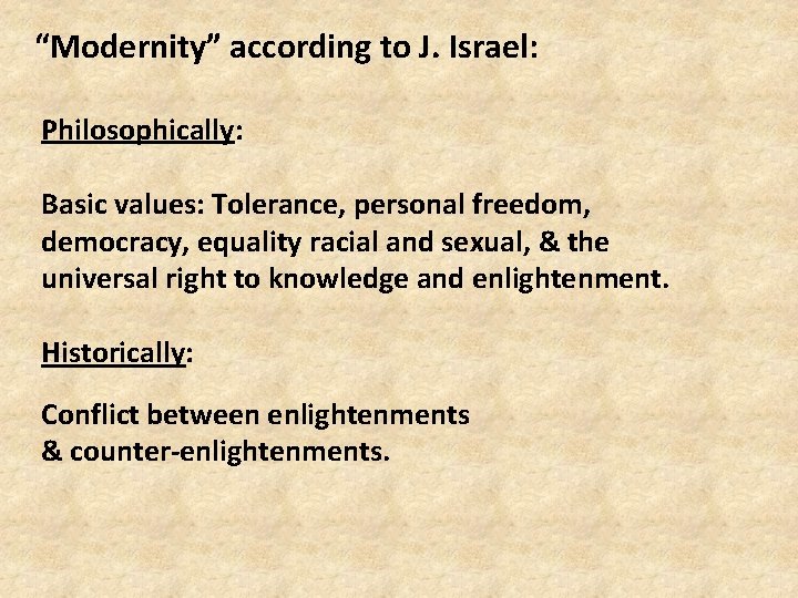 “Modernity” according to J. Israel: Philosophically: Basic values: Tolerance, personal freedom, democracy, equality racial