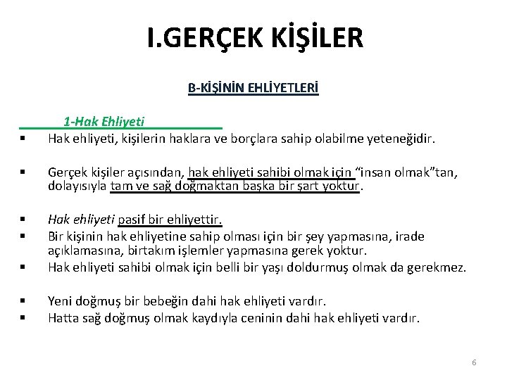 I. GERÇEK KİŞİLER B-KİŞİNİN EHLİYETLERİ § 1 -Hak Ehliyeti Hak ehliyeti, kişilerin haklara ve