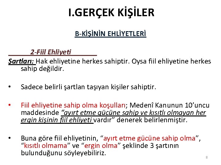 I. GERÇEK KİŞİLER B-KİŞİNİN EHLİYETLERİ 2 -Fiil Ehliyeti Şartları: Hak ehliyetine herkes sahiptir. Oysa