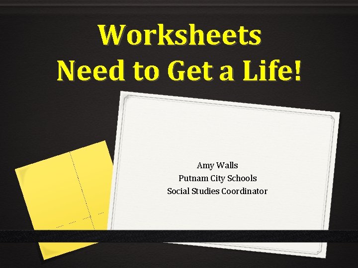 Worksheets Need to Get a Life! Amy Walls Putnam City Schools Social Studies Coordinator